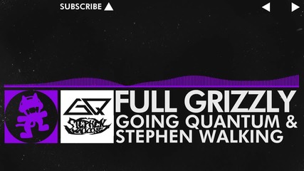 [dubstep] - Full Grizzly - Going Quantum & Stephen Walking [monstercat Release]