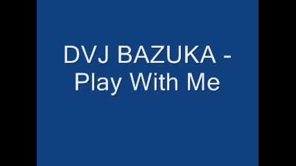 Dvj bazuka - Play With Me