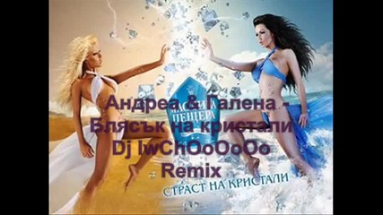 Горещо! Андреа & Галена - Блясък на кристали ( Dj Iwchoooooo Remix ) 