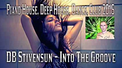 Db Stivensun - Into The Groove ( Bulgarian Deep House, Piano Dance, Club Music 2016 )