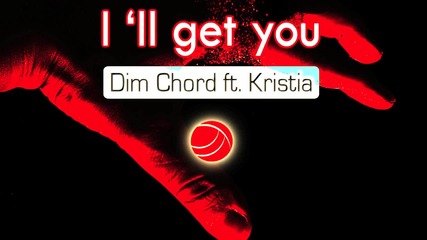 Dim Chord ft.kristia - I'll get you