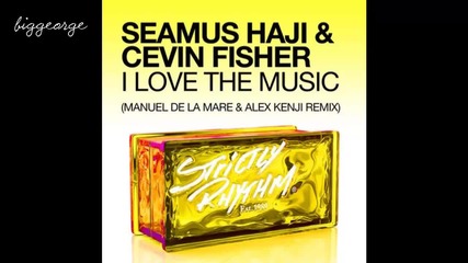 Seamus Haji And Cevin Fisher - I Love The Music ( Manuel De La Mare And Alex Kenji Remix )