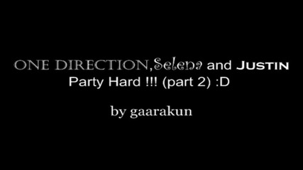 | Party Hard part 2| One Direction, Justin and Selena