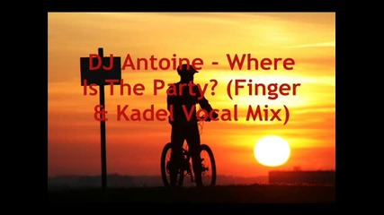 Dj Antoine - Where Is The Party (finger & Kadel Vocal Mix)