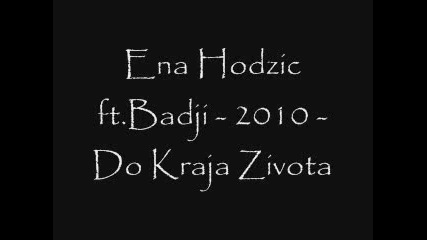 Ena Hodzic ft.badji - 2010 - Do Kraja Zivota 