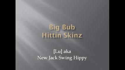 Big Bub - Hittin Skinz.flv 