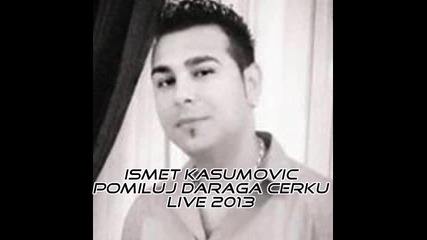 Ismet Kasumovic - Pomiluj draga cerku - Live 2013