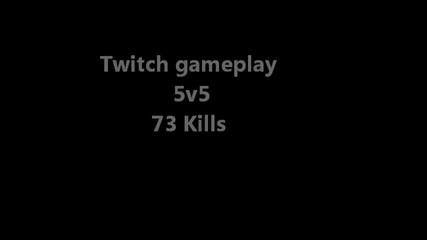73 kills With twitch