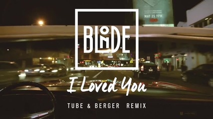 Трака си го бива - Blonde - I Loved You (feat. Melissa Steel) [tube & Berger Remix]
