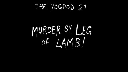 Yogpod Animations - 35 - Murder By Leg of Lamb