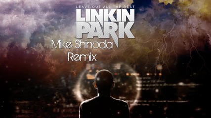 Linkin Park - Leave Out All The Rest (mike Shinoda Remix)