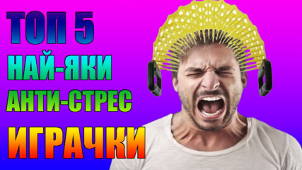 Топ 5 най-яки анти-стрес играчки