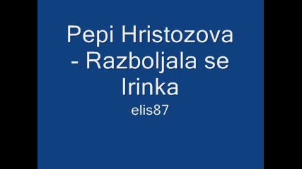 Pepi Hristozova - Razboljala se Irinka 