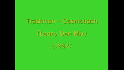 Trashman - Cosmotrash (lenny Dee Mix) (1992)