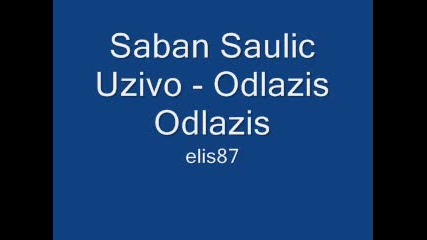 Saban Saulic Uzivo - Odlazis Odlazis 