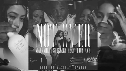 Mackmilly Shineboy Feat. Troy Ave - Not Over [ Audio ]