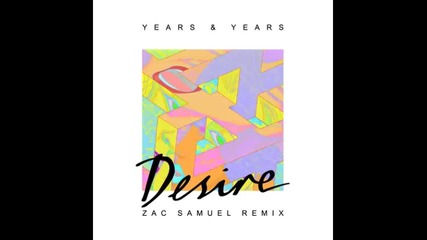 *2016* Years & Years - Desire ( Zac Samuel remix )