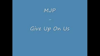 Mjp - Give Up On Us 