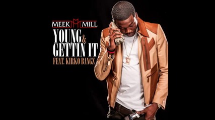 Meek Mill ft. Kirko Bangz - Young & Gettin It