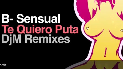 B - Sensual - Te Quiero Puta Djm Remix 