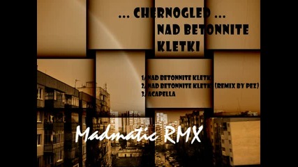 Chernogled - Над бетонните клетки [madmatic Rmx]