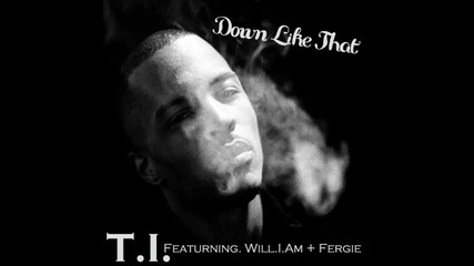 T. I. ft. Fergie & Will. I. Am - Down Like That