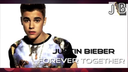 Justin Bieber - Forever Together [ New Song 2013 ]