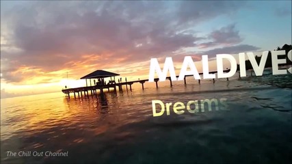 Малдивите - слънчевата страна на живота / Chill Out Music