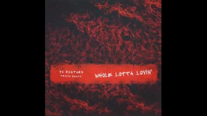 *2016* Dj Mustard ft. Travis Scott - Whole Lotta Lovin'