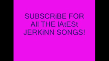 i just wanna jerkk (jerkinn Song)