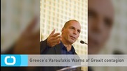 Greece's Varoufakis Warns of Grexit Contagion