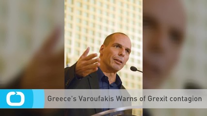 Greece's Varoufakis Warns of Grexit Contagion