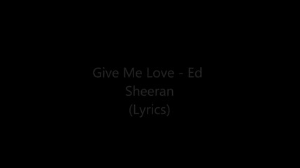 Give Me Love - Ed Sheeran