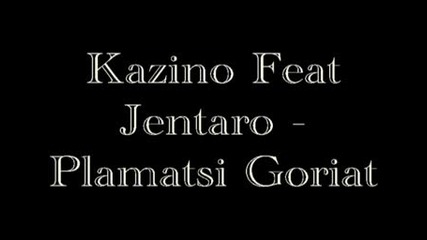 Kazino Feat Jentaro - Plamatsi Goriat 