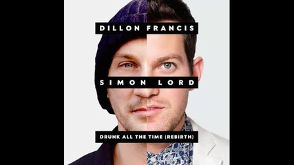 *2014* Dillon Francis ft. Simon Lord - Drunk all the time ( Rebirth )