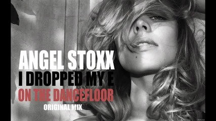 Angel Stoxx - I dropped my E on the dancefloor (original Mix) 