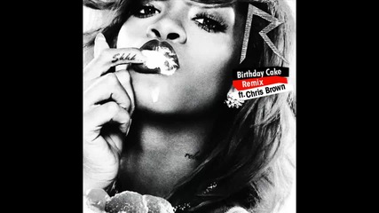 Rihanna ft. Chris Brown - Birthday Cake ( Remix )