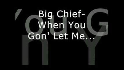 Big Chief - When U Gon Let Me