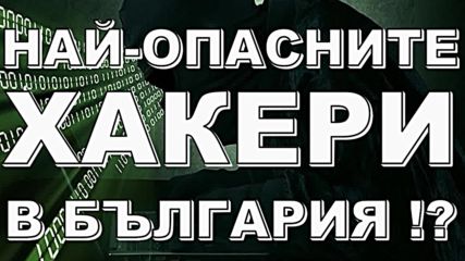 Най-опасните хакери в България !?