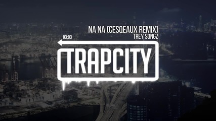 • Trap • Trey Songz - Na Na ( Cesqeaux Remix ) •