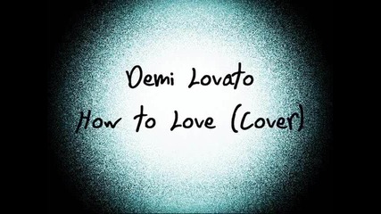 Demi Lovato - How To Love + текст