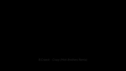 B.craack - Crazy (moti Brothers Remix)