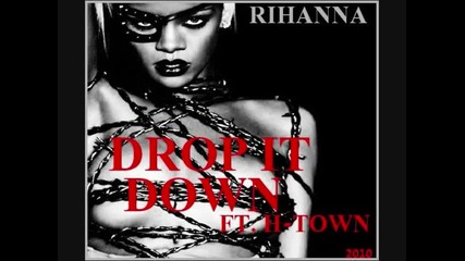 Rihanna - Drop It Down Ft. H - Town New 2010 
