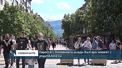 Евростат: Половината млади българи живеят с родителите си