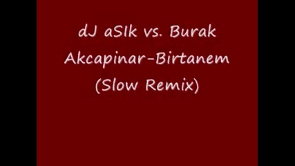 dj asik vs.burak Akcapinar - Birtanem (slow Remix)