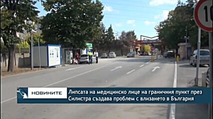 Липсата на медицинско лице на граничния пункт през Силистра създава проблем с влизането в България