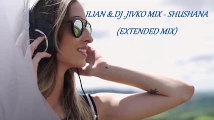 Ilian .dj .jivko Mix - Shushana Extended Mix