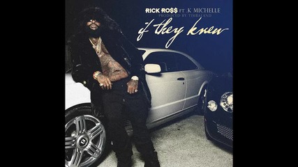 Rick Ross ft. K. Michelle - If They Knew
