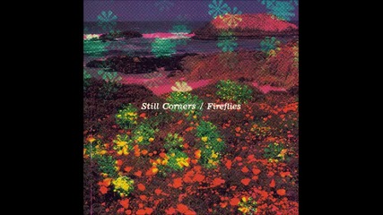 Still Corners - Fireflies