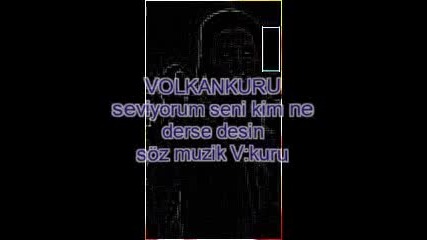 volkankuru seviyorum seni kim ne derse desin . - Youtubeed